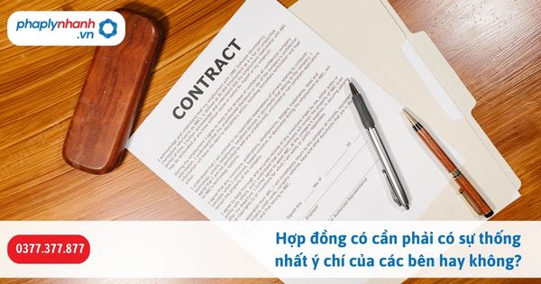 Hợp đồng có cần phải có sự thống nhất ý chí của các bên hay không? 1 Hợp đồng có cần phải có sự thống nhất ý chí của các bên hay không-Hỗ trợ, tư vấn pháp lý nhanh