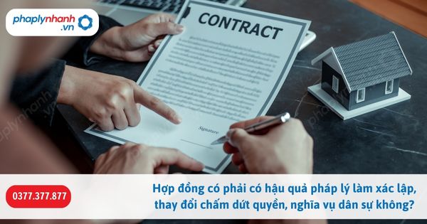Hợp đồng có phải có hậu quả pháp lý làm xác lập, thay đổi chấm dứt quyền, nghĩa vụ dân sự không? 1 Hợp đồng có phải có hậu quả pháp lý làm xác lập, thay đổi chấm dứt quyền, nghĩa vụ dân sự không-Hỗ trợ, tư vấn pháp lý nhanh