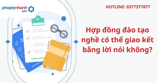 Hợp đồng đào tạo nghề có thể giao kết bằng lời nói không? 1 Hợp đồng đào tạo nghề có thể giao kết bằng lời nói không?