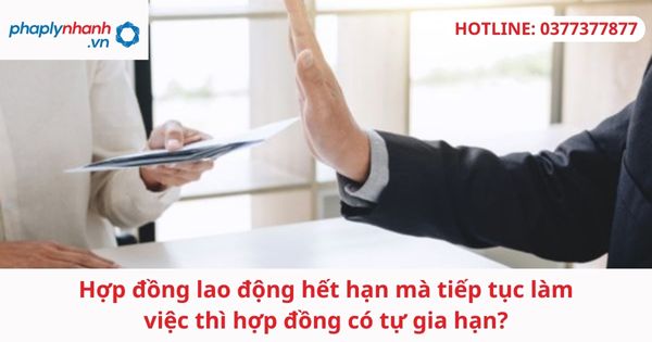 Hợp đồng lao động hết hạn mà tiếp tục làm việc thì hợp đồng có tự gia hạn? 1 Hợp đồng lao động hết hạn mà tiếp tục làm việc thì hợp đồng có tự gia hạn?