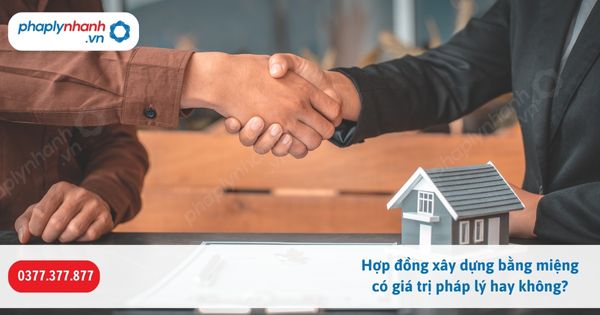 Hợp đồng xây dựng bằng miệng có giá trị pháp lý hay không? 1 Hợp đồng xây dựng bằng miệng có giá trị pháp lý hay không-Hỗ trợ, tư vấn pháp lý nhanh