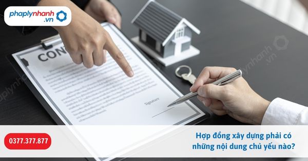 Hợp đồng xây dựng phải có những nội dung chủ yếu nào? 1 Hợp đồng xây dựng phải có những nội dung chủ yếu nào-Hỗ trợ, tư vấn pháp lý nhanh