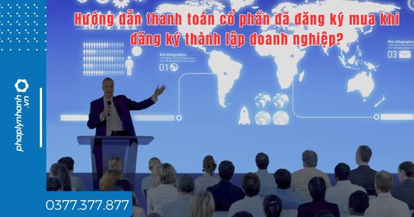 Hướng dẫn thanh toán cổ phần đã đăng ký mua khi đăng ký thành lập doanh nghiệp? 1 Hướng dẫn thanh toán cổ phần đã đăng ký mua khi đăng ký thành lập doanh nghiệp?