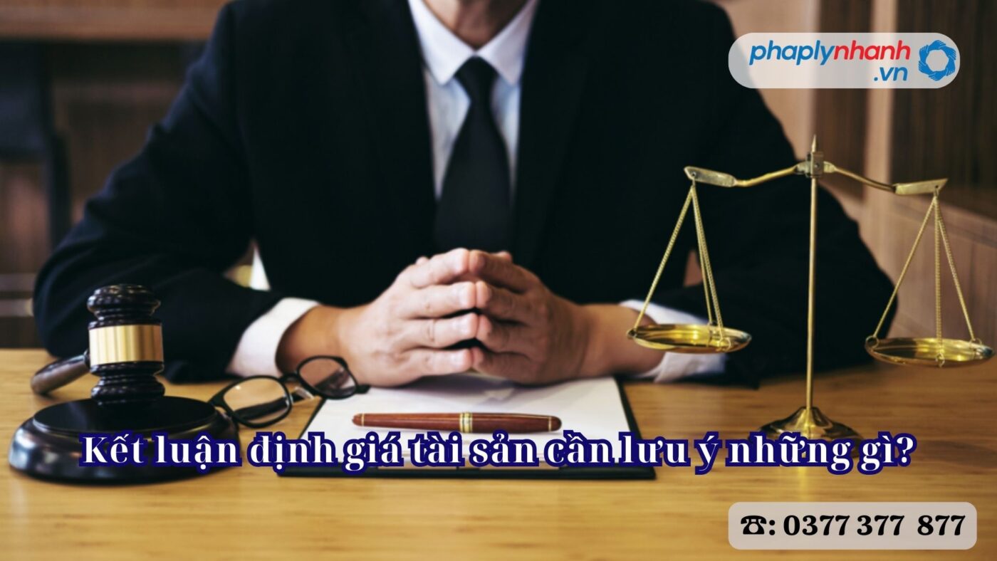 Kết luận định giá tài sản cần lưu ý những gì? 4 Kết luận định giá tài sản cần lưu ý những gì - Tư vấn, hỗ trợ pháp lý nhanh