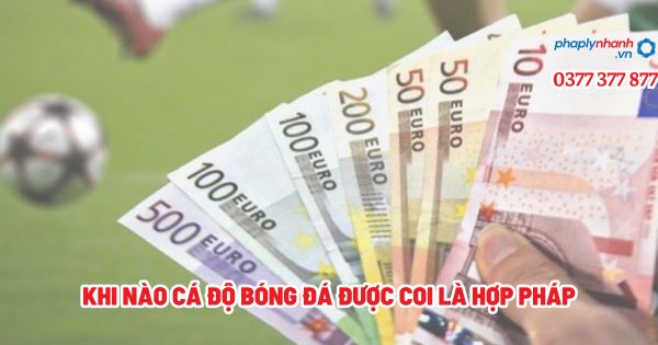 Khi nào cá độ bóng đá được coi là hợp pháp? 1 Khi nào cá độ bóng đá được coi là hợp pháp - Tư vấn, hỗ trợ pháp lý nhanh
