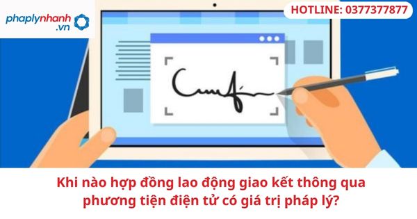 Khi nào hợp đồng lao động giao kết thông qua phương tiện điện tử có giá trị pháp lý?