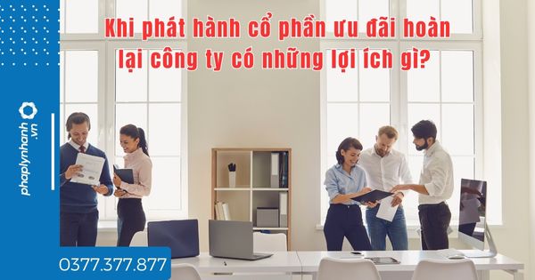 Khi phát hành cổ phần ưu đãi hoàn lại công ty có những lợi ích gì? 1 Khi phát hành cổ phần ưu đãi hoàn lại công ty có những lợi ích gì - tư vấn hỗ trợ pháp lý nhanh