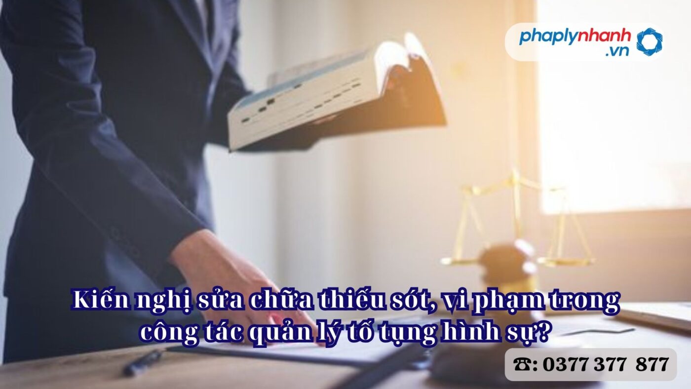 Kiến nghị sửa chữa thiếu sót, vi phạm trong công tác quản lý tố tụng hình sự? 1 Kiến nghị sửa chữa thiếu sót, vi phạm trong công tác quản lý tố tụng hình sự - Tư vấn, hỗ trợ pháp lý nhanh
