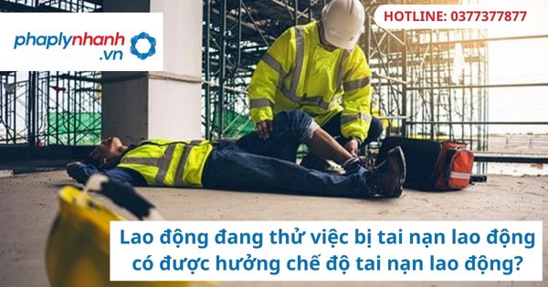 Lao động đang thử việc bị tai nạn lao động có được hưởng chế độ tai nạn lao động?