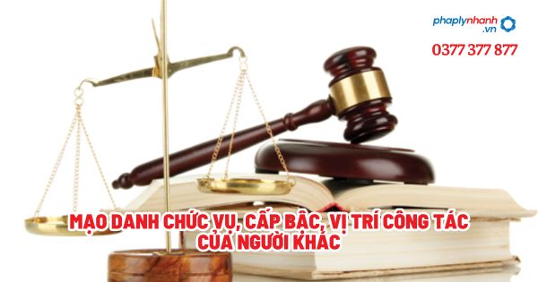 Mạo danh chức vụ, cấp bậc, vị trí công tác của người khác? 1 Mạo danh chức vụ, cấp bậc, vị trí công tác của người khác - Tư vấn, hỗ trợ pháp lý nhanh