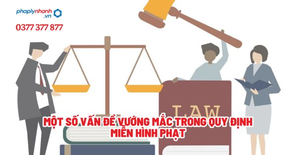 Một số vấn đề vướng mắc trong quy định miễn hình phạt? 1 Một số vấn đề vướng mắc trong quy định miễn hình phạt - Tư vấn, hỗ trợ pháp lý nhanh
