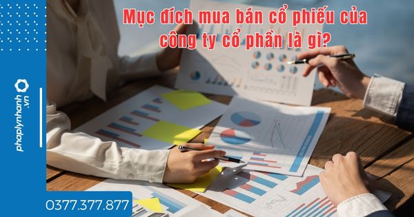 Mục đích mua bán cổ phiếu của công ty cổ phần là gì? 1 Mục đích mua bán cổ phiếu của công ty cổ phần là gì - tư vấn hỗ trợ pháp lý nhanh