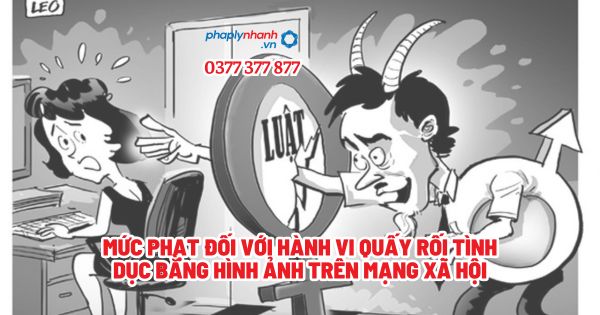 Mức phạt đối với hành vi quấy rối tình dục bằng hình ảnh trên mạng xã hội? 1 Mức phạt đối với hành vi quấy rối tình dục bằng hình ảnh trên mạng xã hội - Tư vấn, hỗ trợ pháp lý nhanh
