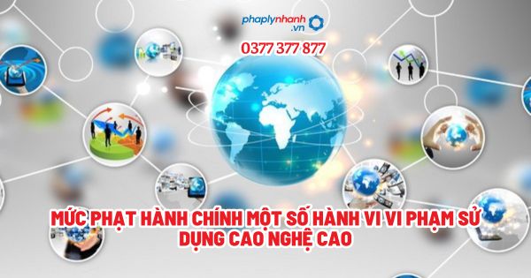Mức phạt hành chính một số hành vi vi phạm sử dụng cao nghệ cao - Tư vấn, hỗ trợ pháp lý nhanh
