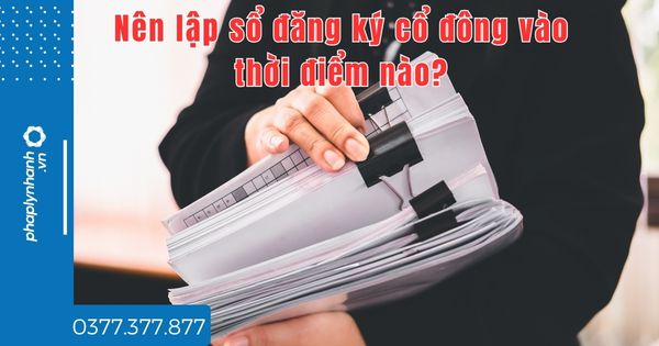 Nên lập sổ đăng ký cổ đông vào thời điểm nào? 1 Nên lập sổ đăng ký cổ đông vào thời điểm nào - tư vấn hỗ trợ pháp lý nhanh