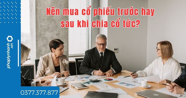 Nên mua cổ phiếu trước hay sau khi chia cổ tức? 1 Nên mua cổ phiếu trước hay sau khi chia cổ tức - tư vấn hỗ trợ pháp lý nhanh