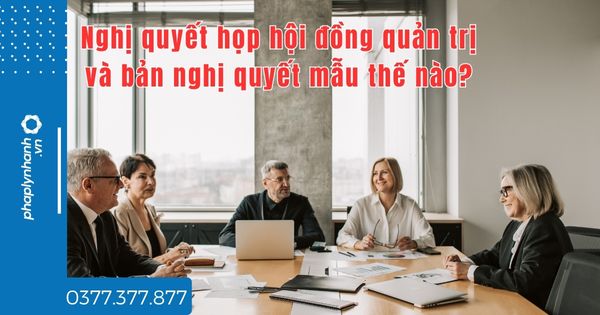 Nghị quyết họp hội đồng quản trị và bản nghị quyết mẫu thế nào? 1 Nghị quyết họp hội đồng quản trị và bản nghị quyết mẫu thế nào - tư vấn hỗ trợ pháp lý nhanh