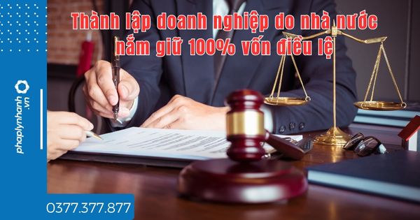 Ngoài Thủ tướng Chính phủ còn ai có thẩm quyền thành lập doanh nghiệp do nhà nước nắm giữ 100% vốn điều lệ không? 1 Ngoài Thủ tướng Chính phủ còn ai có thẩm quyền thành lập doanh nghiệp do nhà nước nắm giữ 100% vốn điều lệ không - tư vấn hỗ trợ pháp lý nhanh