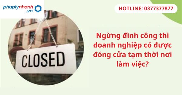 Ngừng đình công thì doanh nghiệp có được đóng cửa tạm thời nơi làm việc? 3 Ngừng đình công thì doanh nghiệp có được đóng cửa tạm thời nơi làm việc-hỗ trợ tư vấn pháp lý