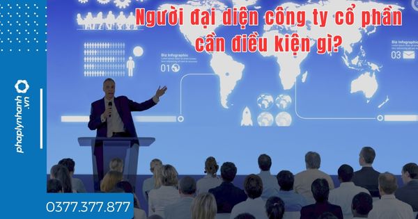 Người đại diện công ty cổ phần cần điều kiện gì? 1 Người đại diện công ty cổ phần cần điều kiện gì - tư vấn hỗ trợ pháp lý nhanh