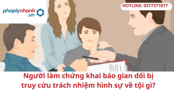Người làm chứng khai báo gian dối bị truy cứu trách nhiệm hình sự về tội gì? 1 Người làm chứng khai báo gian dối bị truy cứu trách nhiệm hình sự về tội gì?