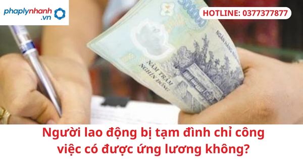 Người lao động bị tạm đình chỉ công việc có được ứng lương không? 1 Người lao động bị tạm đình chỉ công việc có được ứng lương không?