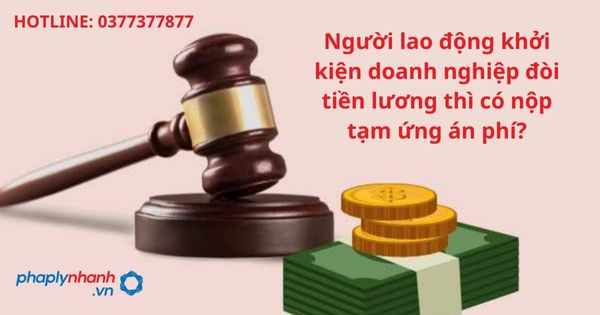 Người lao động khởi kiện doanh nghiệp đòi tiền lương thì có nộp tạm ứng án phí? 17 Người lao động khởi kiện doanh nghiệp đòi tiền lương thì có nộp tạm ứng án phí-hỗ trợ tư vấn pháp lý