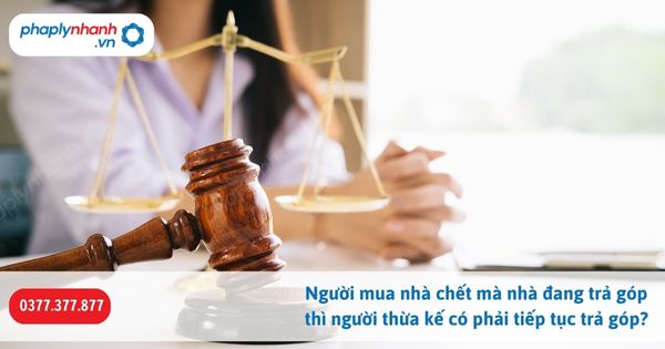 Người mua nhà chết mà nhà đang trả góp thì người thừa kế có phải tiếp tục trả góp? 1 Người mua nhà chết mà nhà đang trả góp thì người thừa kế có phải tiếp tục trả góp-Hỗ trợ, tư vấn pháp lý nhanh