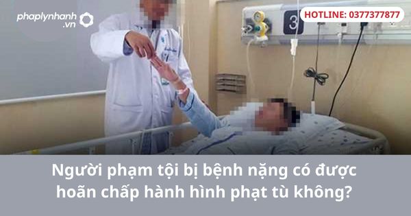 Người phạm tội bị bệnh nặng có được hoãn chấp hành hình phạt tù không? 1 Người phạm tội bị bệnh nặng có được hoãn chấp hành hình phạt tù không?