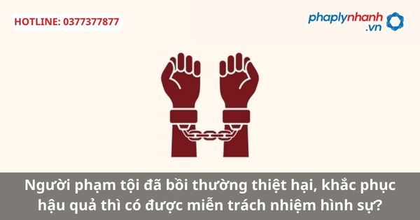 Người phạm tội đã bồi thường thiệt hại, khắc phục hậu quả thì có được miễn trách nhiệm hình sự-hỗ trợ tư vấn pháp lý