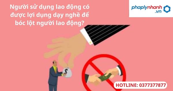 Người sử dụng lao động có được lợi dụng dạy nghề để bóc lột người lao động? 1 Người sử dụng lao động có được lợi dụng dạy nghề để bóc lột người lao động?
