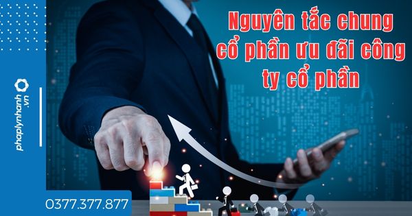 Nguyên tắc chung cổ phần ưu đãi công ty cổ phần quy định thế nào? 1 Nguyên tắc chung cổ phần ưu đãi công ty cổ phần quy định thế nào - tư vấn hỗ trợ pháp lý nhanh