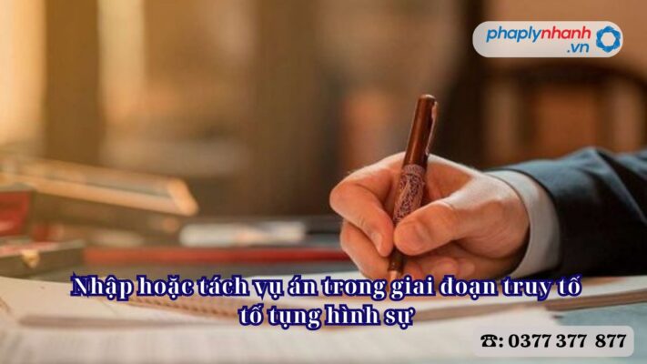 Nhập hoặc tách vụ án trong giai đoạn truy tố tố tụng hình sự 1 Nhập hoặc tách vụ án trong giai đoạn truy tố tố tụng hình sự - Tư vấn, hỗ trợ pháp lý nhanh