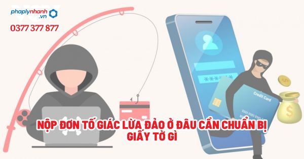 Nộp đơn tố giác lừa đảo ở đâu? Cần chuẩn bị giấy tờ gì? 1 Nộp đơn tố giác lừa đảo ở đâu Cần chuẩn bị giấy tờ gì - Tư vấn, hỗ trợ pháp lý nhanh