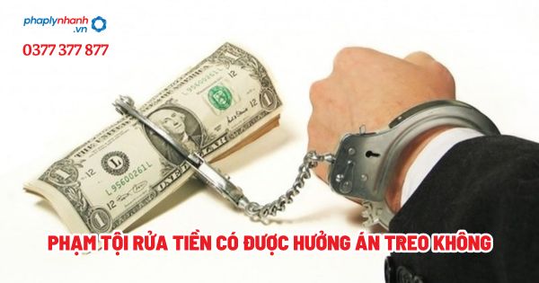 Phạm tội rửa tiền có được hưởng án treo không? 1 Phạm tội rửa tiền có được hưởng án treo không - Tư vấn, hỗ trợ pháp lý nhanh
