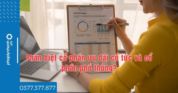 Phân biệt cổ phần ưu đãi cổ tức và cổ phần phổ thông - tư vấn hỗ trợ pháp lý nhanh