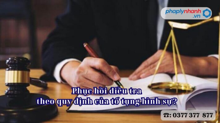 Phục hồi điều tra theo quy định của tố tụng hình sự? 2 Phục hồi điều tra theo quy định của tố tụng hình sự - Tư vấn, hỗ trợ pháp lý nhanh