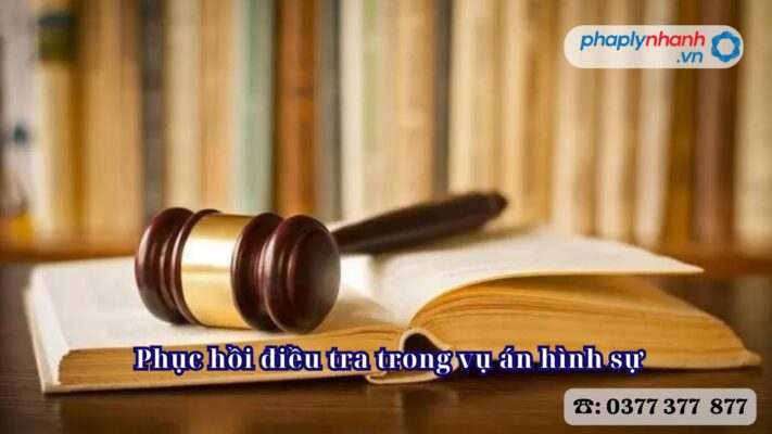 Phục hồi điều tra trong vụ án hình sự 2 Phục hồi điều tra trong vụ án hình sự - Tư vấn, hỗ trợ pháp lý nhanh