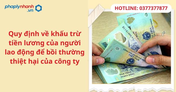 Quy định về khấu trừ tiền lương của người lao động để bồi thường thiệt hại của công ty 19 Quy định về khấu trừ tiền lương của người lao động để bồi thường thiệt hại của công ty-hỗ trợ tư vấn pháp lý