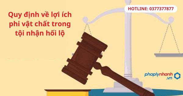 Quy định về lợi ích phi vật chất trong tội nhận hối lộ 1 Quy định về lợi ích phi vật chất trong tội nhận hối lộ