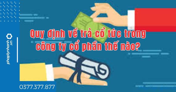 Quy định về trả cổ tức trong công ty cổ phần thế nào? 1 Quy định về trả cổ tức trong công ty cổ phần thế nào - tư vấn hỗ trợ pháp lý nhanh