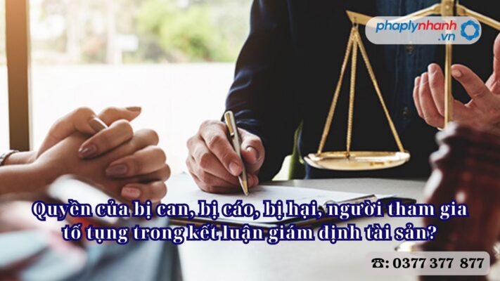 Quyền của bị can, bị cáo, bị hại, người tham gia tố tụng trong kết luận giám định tài sản? 2 Quyền của bị can, bị cáo, bị hại, người tham gia tố tụng trong kết luận giám định tài sản - Tư vấn, hỗ trợ pháp lý nhanh