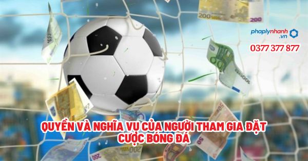 Quyền và nghĩa vụ của người tham gia đặt cược bóng đá? 1 Quyền và nghĩa vụ của người tham gia đặt cược bóng đá - Tư vấn, hỗ trợ pháp lý nhanh