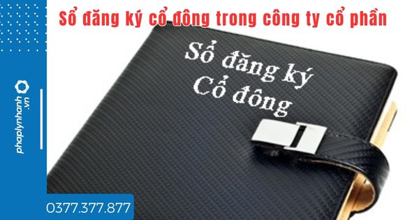 Sổ đăng ký cổ đông trong công ty cổ phần là gì? 1 Sổ đăng ký cổ đông trong công ty cổ phần - tư vấn hỗ trợ pháp lý nhanh