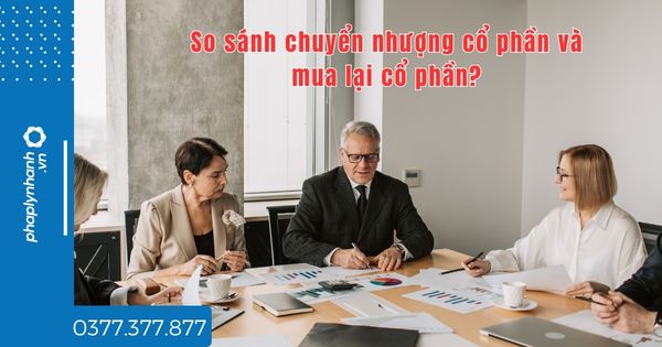 So sánh chuyển nhượng cổ phần và mua lại cổ phần - TƯ VẤN HỖ TRỢ PHÁP LÝ NHANH