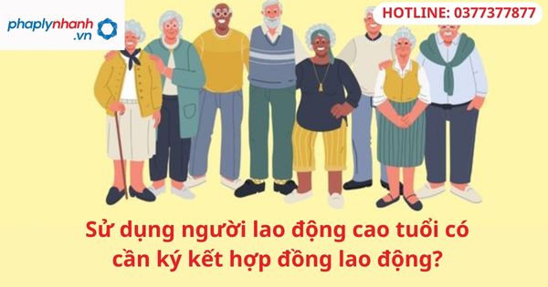 Sử dụng người lao động cao tuổi có cần ký kết hợp đồng lao động?