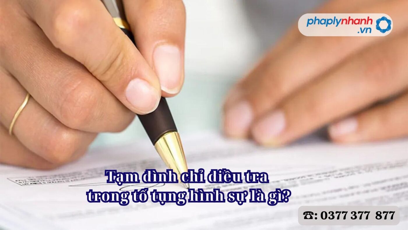 Tạm đình chỉ điều tra trong tố tụng hình sự là gì? 9 Tạm đình chỉ điều tra trong tố tụng hình sự là gì - Tư vấn, hỗ trợ pháp lý nhanh