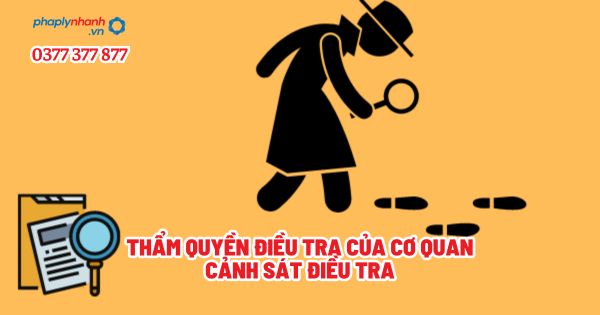 Thẩm quyền điều tra của cơ quan Cảnh sát điều tra? 1 Thẩm quyền điều tra của cơ quan Cảnh sát điều tra - Tư vấn, hỗ trợ pháp lý nhanh