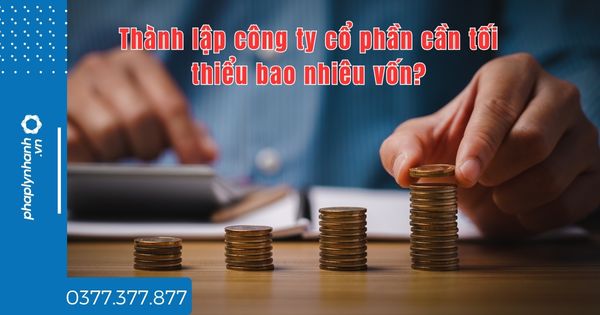 Thành lập công ty cổ phần cần tối thiểu bao nhiêu vốn? 1 Thành lập công ty cổ phần cần tối thiểu bao nhiêu vốn - tư vấn hỗ trợ pháp lý nhanh