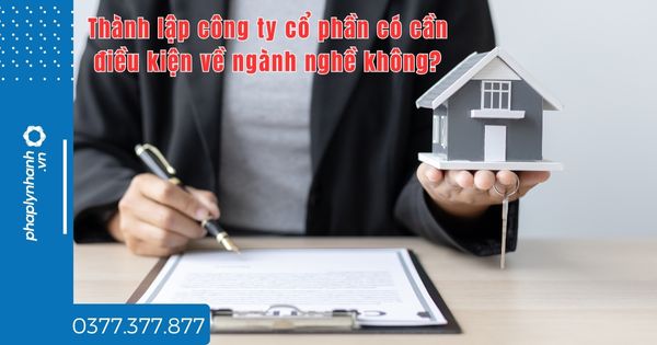 Thành lập công ty cổ phần có cần điều kiện về ngành nghề không? 1 Thành lập công ty cổ phần có cần điều kiện về ngành nghề không - tư vấn hỗ trợ pháp lý nhanh